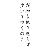 だから振り返らずあるいてゆくのさ